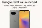 Google Pixel 9a Launched – 50MP Camera, Tensor G4 Chip, 120Hz OLED Display & Android 15